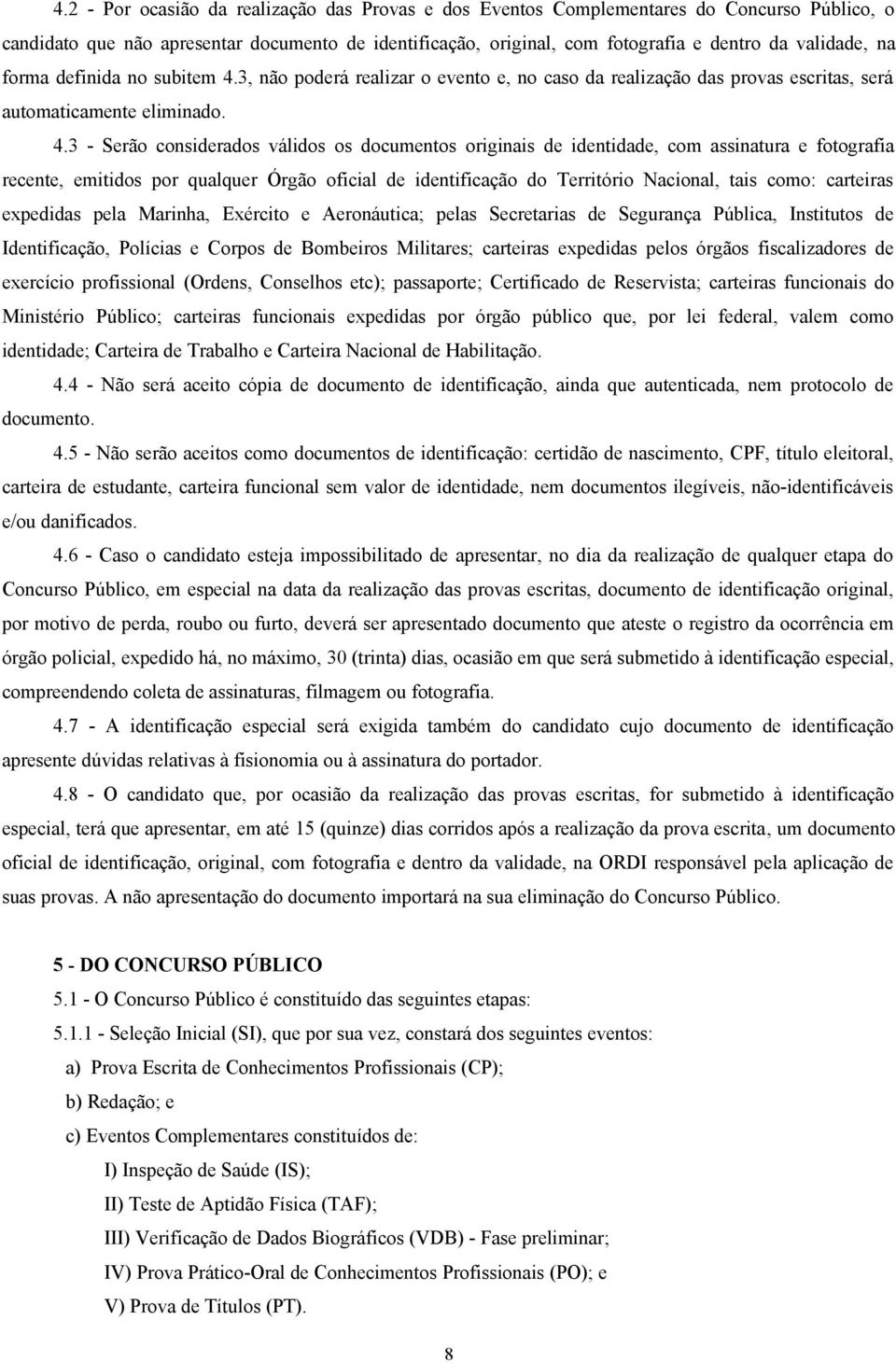 3, não poderá realizar o evento e, no caso da realização das provas escritas, será automaticamente eliminado. 4.