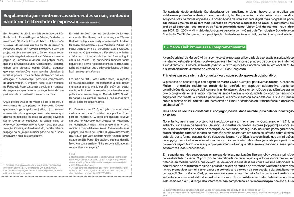 11 Regulamentações controversas sobre redes sociais, conteúdo na internet e liberdade de expressão (lista não exaustiva) Em Fevereiro de 2013, um juiz do estado de São Paulo baniu Ricardo Fraga de