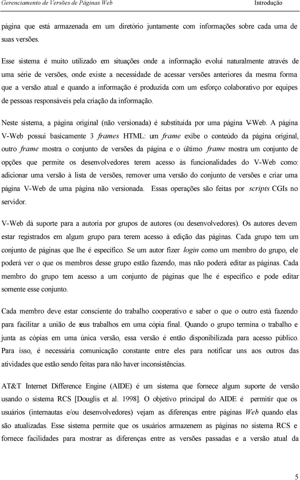 atual e quando a informação é produzida com um esforço colaborativo por equipes de pessoas responsáveis pela criação da informação.