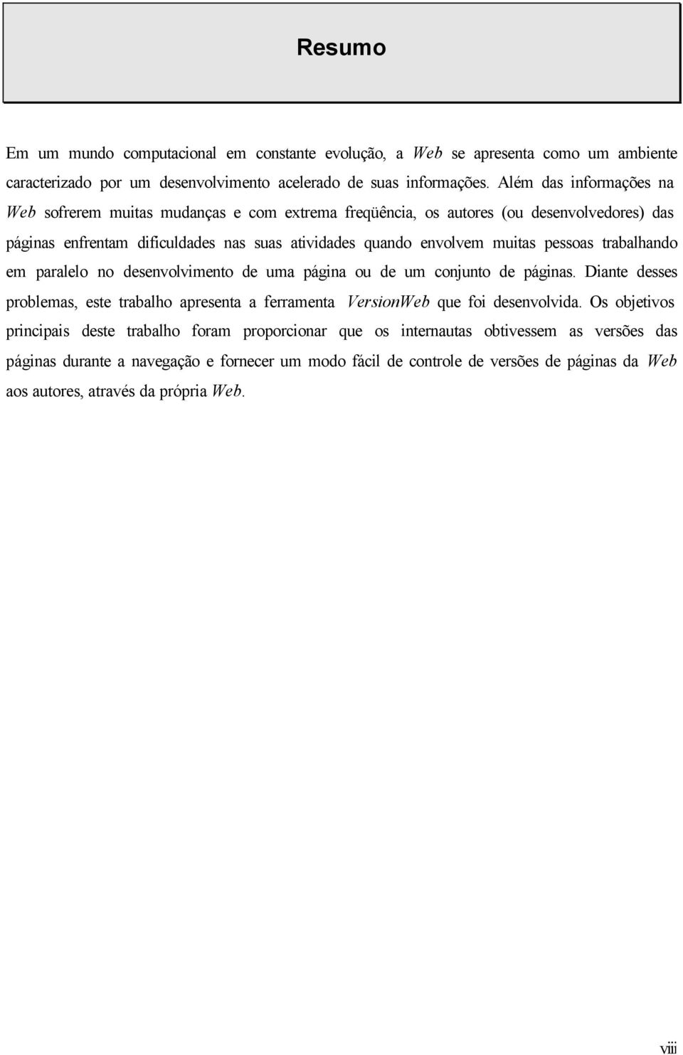 pessoas trabalhando em paralelo no desenvolvimento de uma página ou de um conjunto de páginas. Diante desses problemas, este trabalho apresenta a ferramenta VersionWeb que foi desenvolvida.