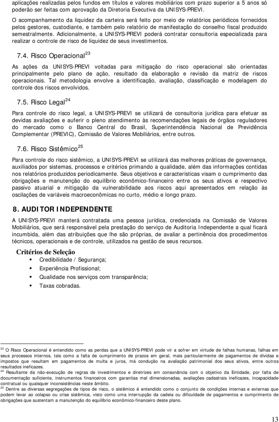 semestralmente. Adicionalmente, a UNISYS-PREVI poderá contratar consultoria especializada para realizar o controle de risco de liquidez de seus investimentos. 7.4.