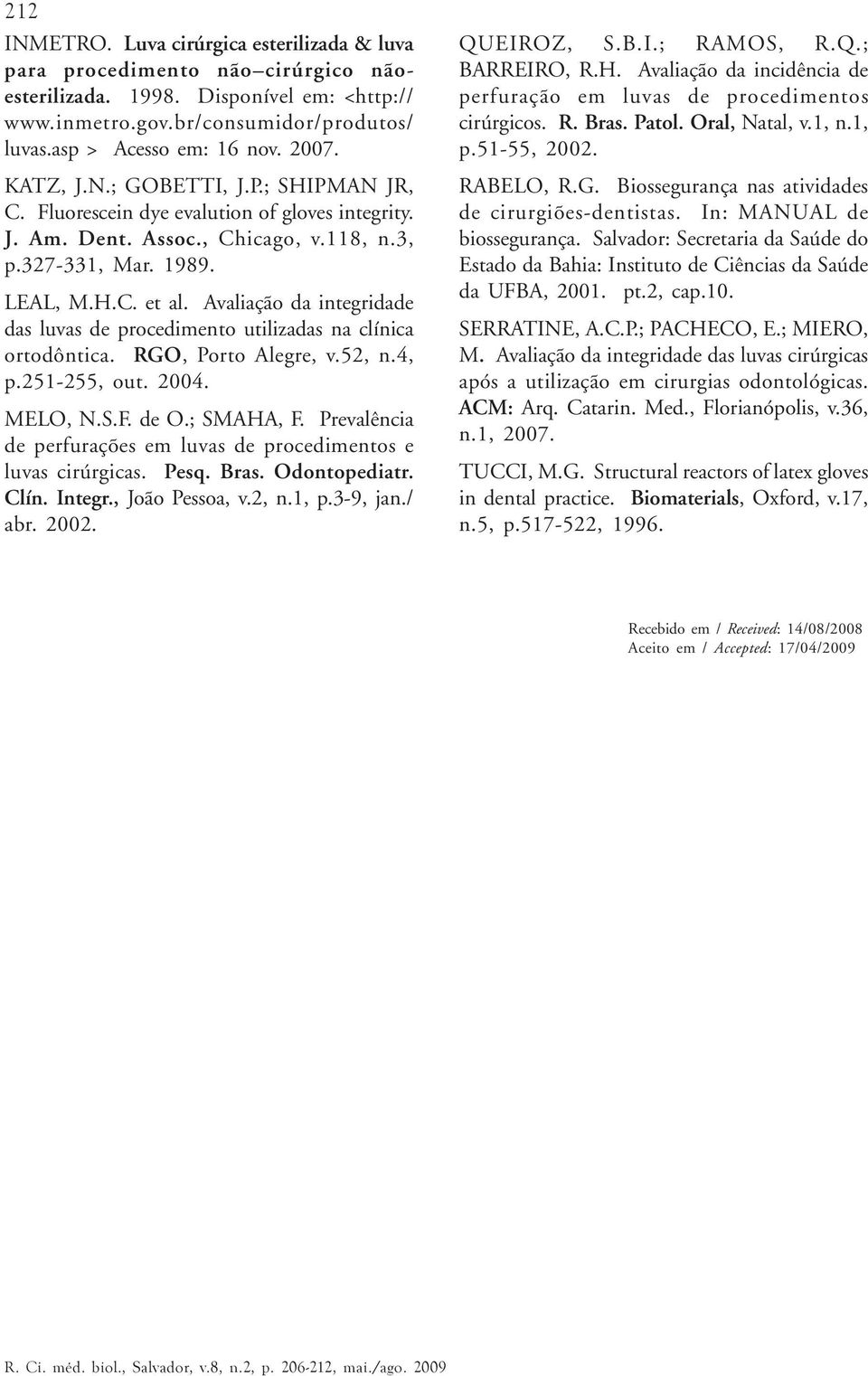 Avaliação da integridade das luvas de procedimento utilizadas na clínica ortodôntica. RGO, Porto Alegre, v.52, n.4, p.251-255, out. 2004. MELO, N.S.F. de O.; SMAHA, F.