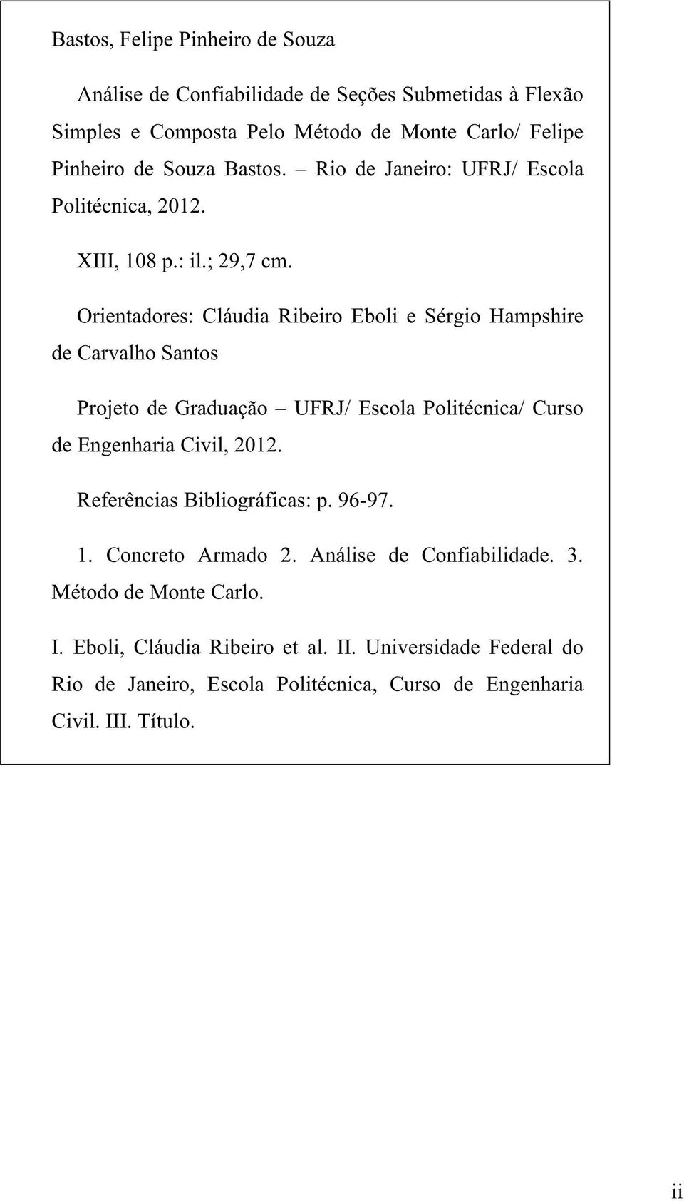 Orientadores: Cláudia Ribeiro Eboli e Sérgio Hampshire de Carvalho Santos Projeto de Graduação UFRJ/ Escola Politécnica/ Curso de Engenharia Civil, 2012.