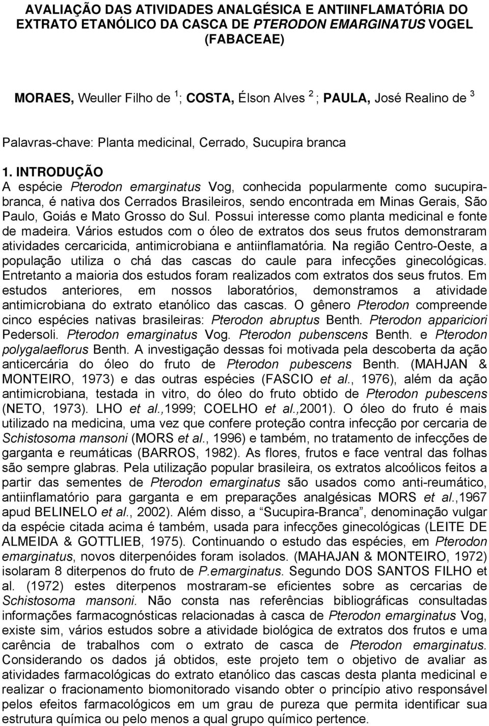 INTRODUÇÃO A espécie Pterodon emarginatus Vog, conhecida popularmente como sucupirabranca, é nativa dos Cerrados Brasileiros, sendo encontrada em Minas Gerais, São Paulo, Goiás e Mato Grosso do Sul.