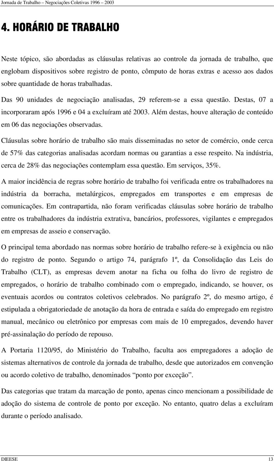 Destas, 07 a incorporaram após 1996 e 04 a excluíram até 2003. Além destas, houve alteração de conteúdo em 06 das negociações observadas.