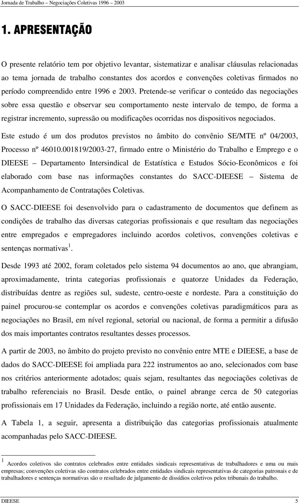 Pretende-se verificar o conteúdo das negociações sobre essa questão e observar seu comportamento neste intervalo de tempo, de forma a registrar incremento, supressão ou modificações ocorridas nos