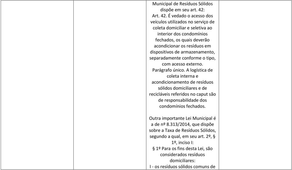 É vedado o acesso dos veículos utilizados no serviço de coleta domiciliar e seletiva ao interior dos condomínios fechados, os quais deverão acondicionar os resíduos em dispositivos de