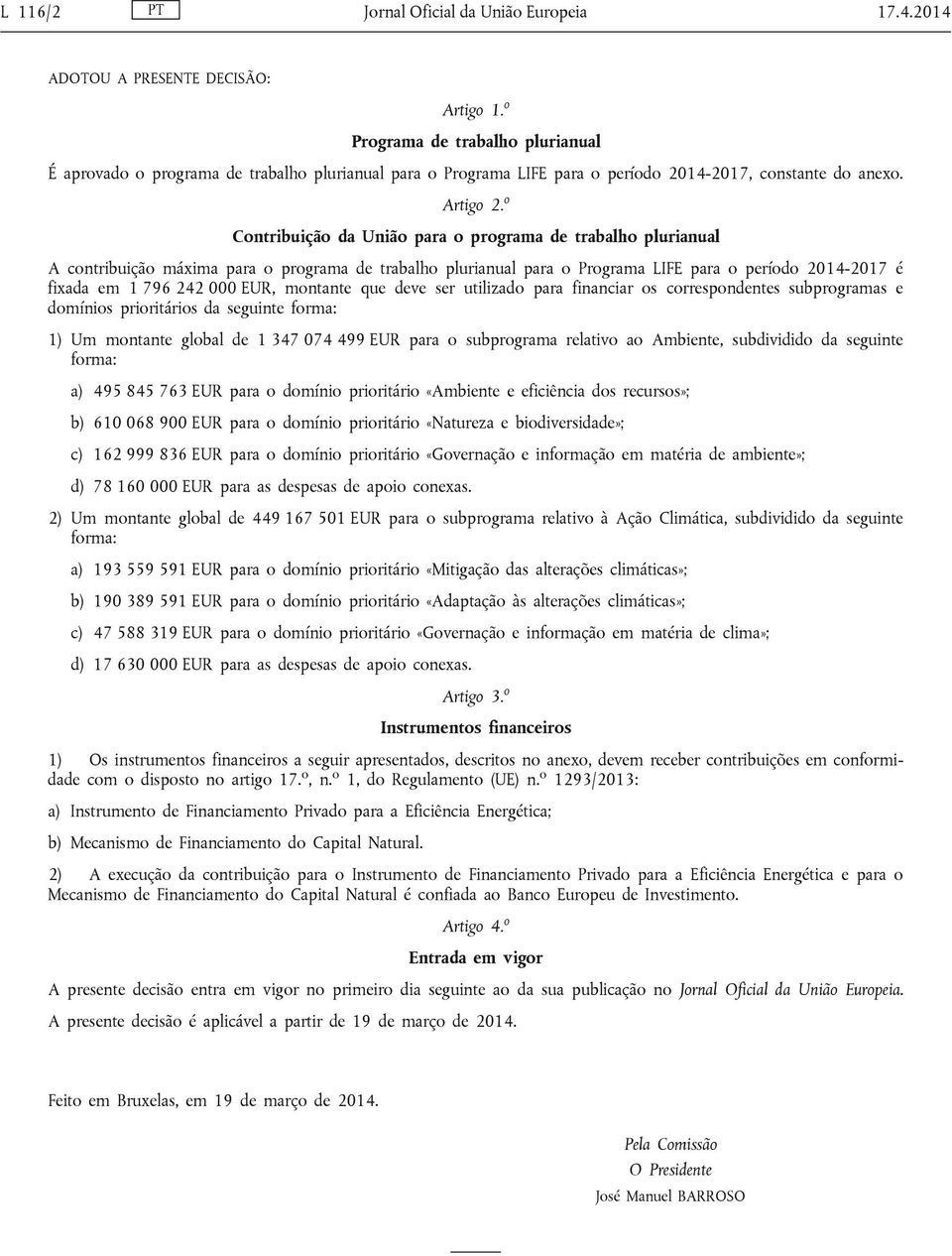 o Contribuição da União para o programa de trabalho plurianual A contribuição máxima para o programa de trabalho plurianual para o Programa LIFE para o período 2014-2017 é fixada em 1 796 242 000