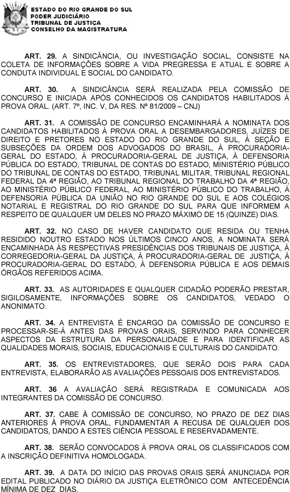 A COMISSÃO DE CONCURSO ENCAMINHARÁ A NOMINATA DOS CANDIDATOS HABILITADOS À PROVA ORAL A DESEMBARGADORES, JUÍZES DE DIREITO E PRETORES NO ESTADO DO RIO GRANDE DO SUL, À SEÇÃO E SUBSEÇÕES DA ORDEM DOS