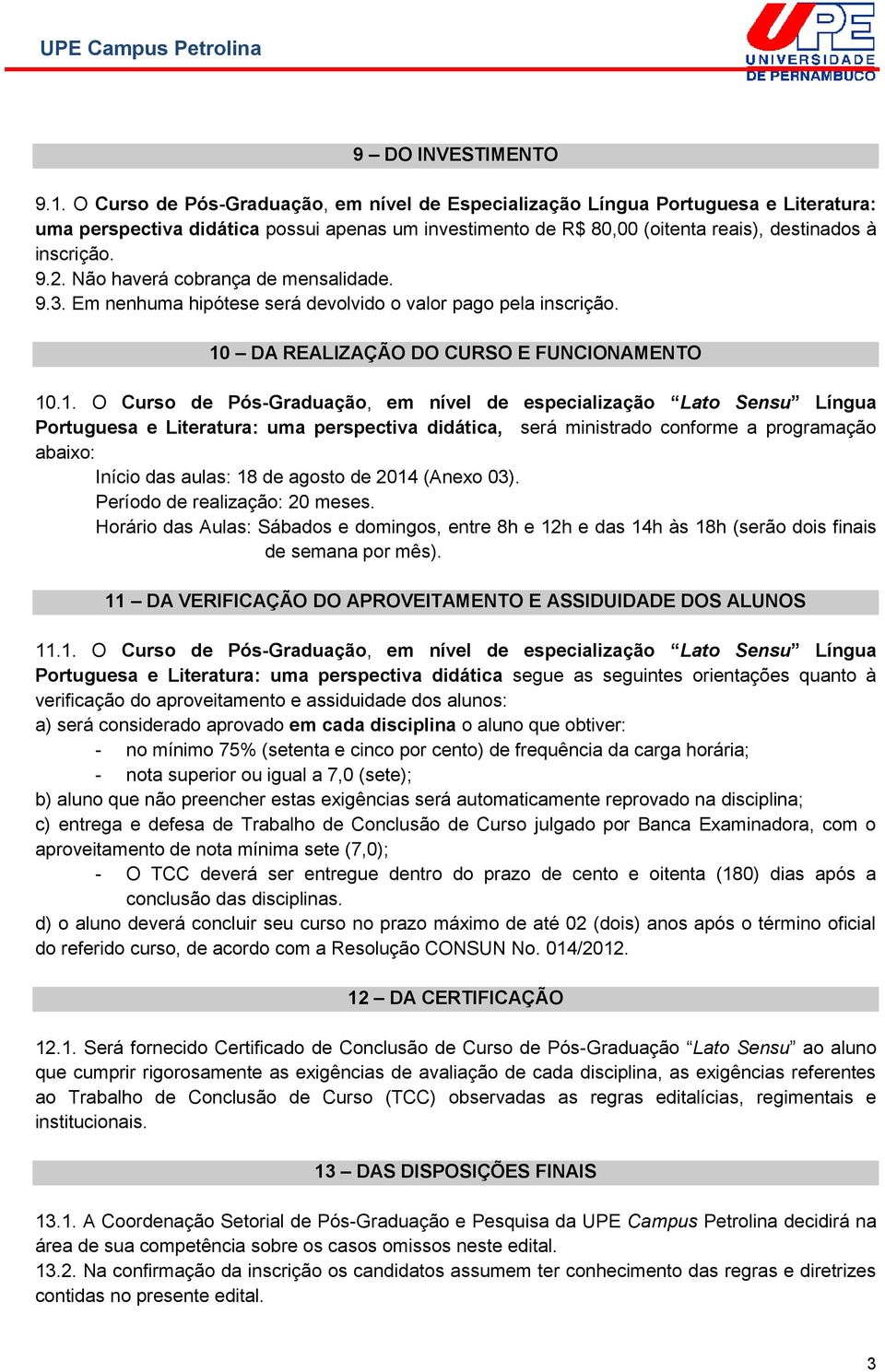 Não haverá cobrança de mensalidade. 9.3. Em nenhuma hipótese será devolvido o valor pago pela inscrição. 10