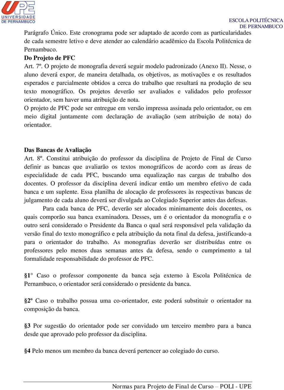 Nesse, o aluno deverá expor, de maneira detalhada, os objetivos, as motivações e os resultados esperados e parcialmente obtidos a cerca do trabalho que resultará na produção de seu texto monográfico.