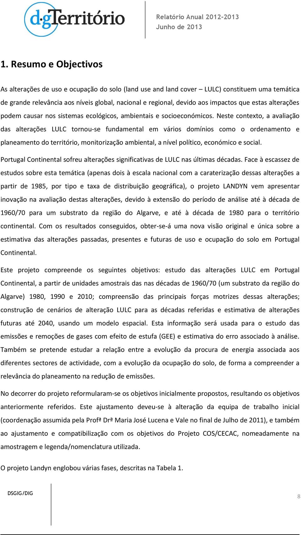 Neste contexto, a avaliação das alterações LULC tornou-se fundamental em vários domínios como o ordenamento e planeamento do território, monitorização ambiental, a nível político, económico e social.