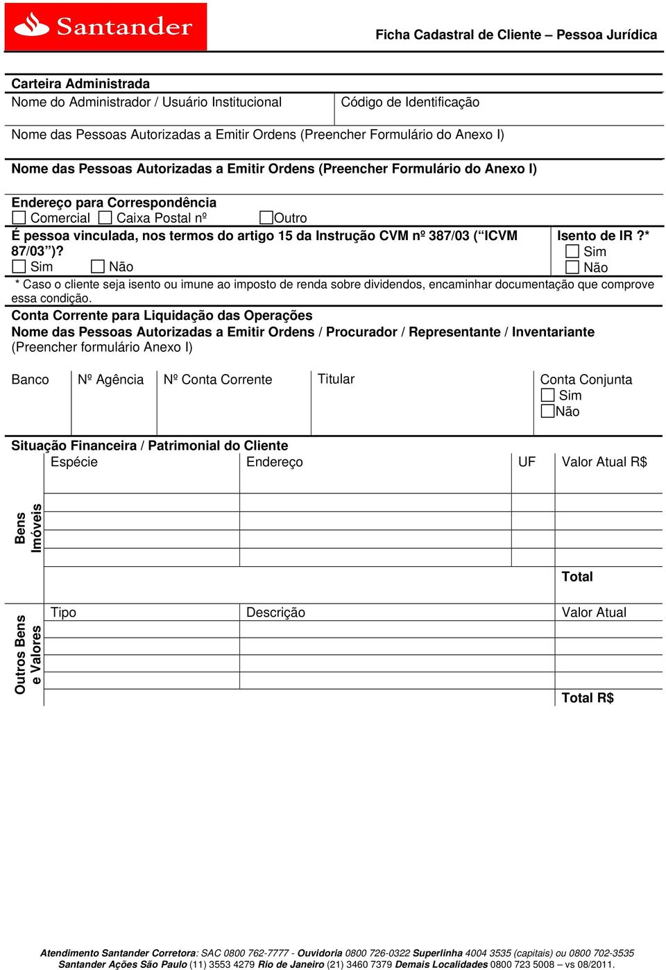 Sim Não Isento de IR?* Sim Não * Caso o cliente seja isento ou imune ao imposto de renda sobre dividendos, encaminhar documentação que comprove essa condição.