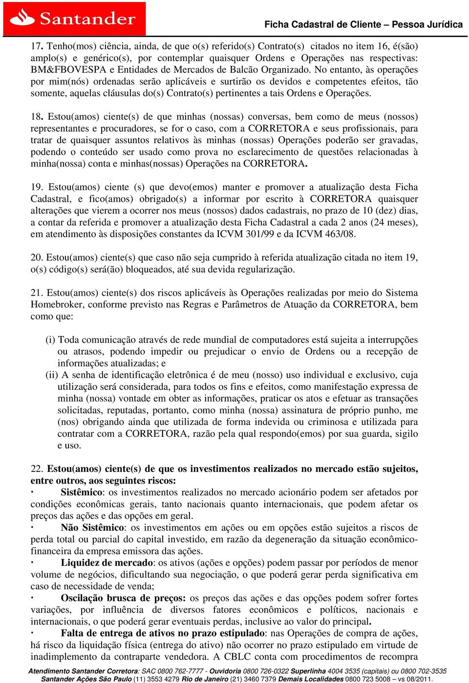 No entanto, às operações por mim(nós) ordenadas serão aplicáveis e surtirão os devidos e competentes efeitos, tão somente, aquelas cláusulas do(s) Contrato(s) pertinentes a tais Ordens e Operações.