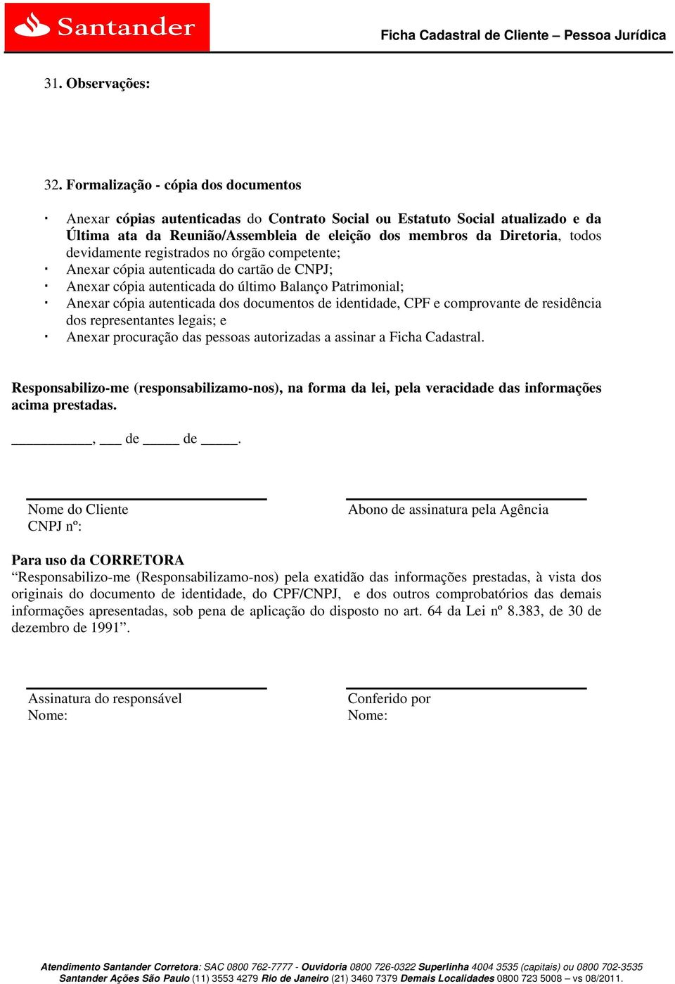 devidamente registrados no órgão competente; Anexar cópia autenticada do cartão de CNPJ; Anexar cópia autenticada do último Balanço Patrimonial; Anexar cópia autenticada dos documentos de identidade,