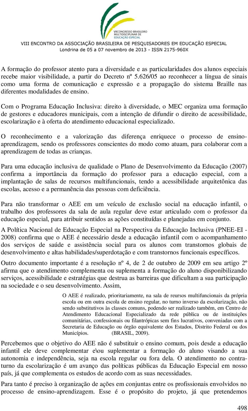 Com o Programa Educação Inclusiva: direito à diversidade, o MEC organiza uma formação de gestores e educadores municipais, com a intenção de difundir o direito de acessibilidade, escolarização e à