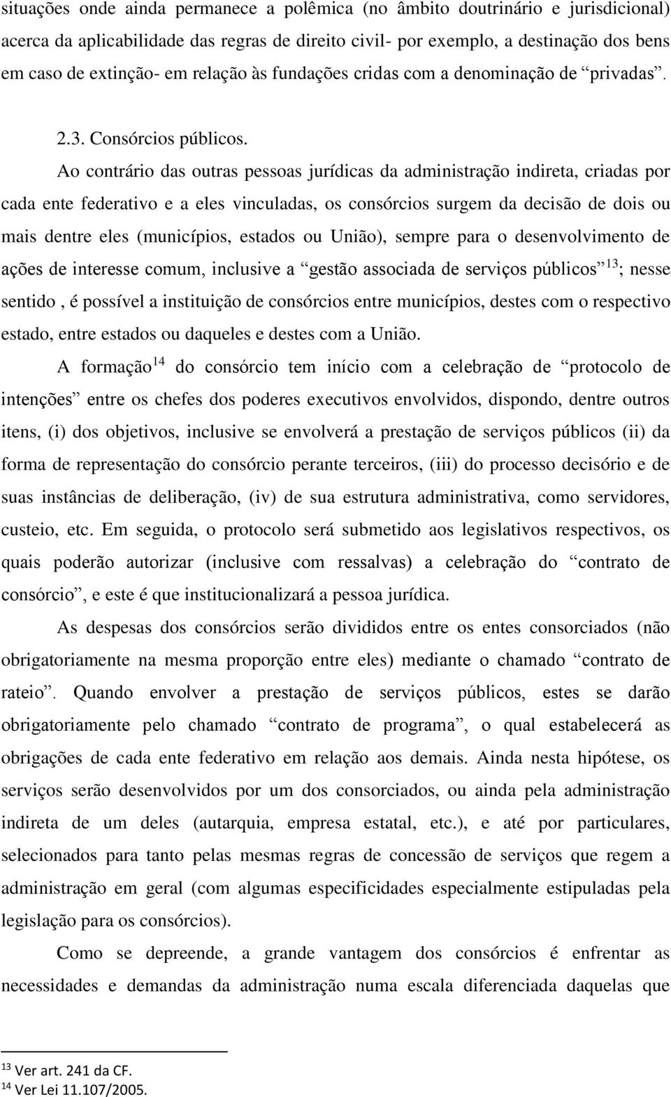 Ao contrário das outras pessoas jurídicas da administração indireta, criadas por cada ente federativo e a eles vinculadas, os consórcios surgem da decisão de dois ou mais dentre eles (municípios,