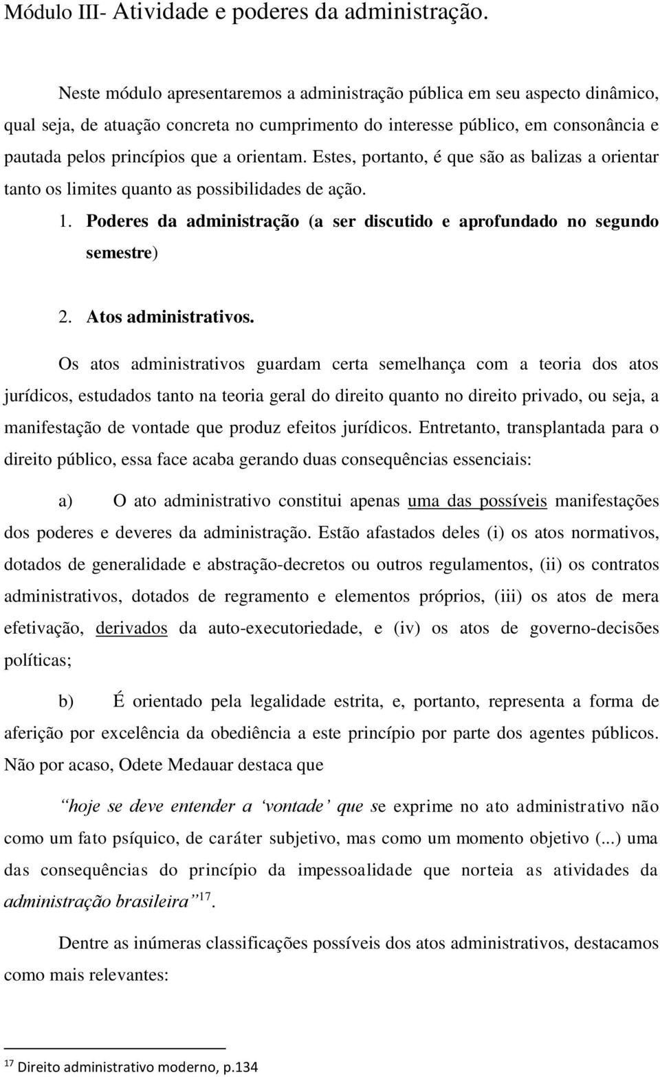 orientam. Estes, portanto, é que são as balizas a orientar tanto os limites quanto as possibilidades de ação. 1. Poderes da administração (a ser discutido e aprofundado no segundo semestre) 2.