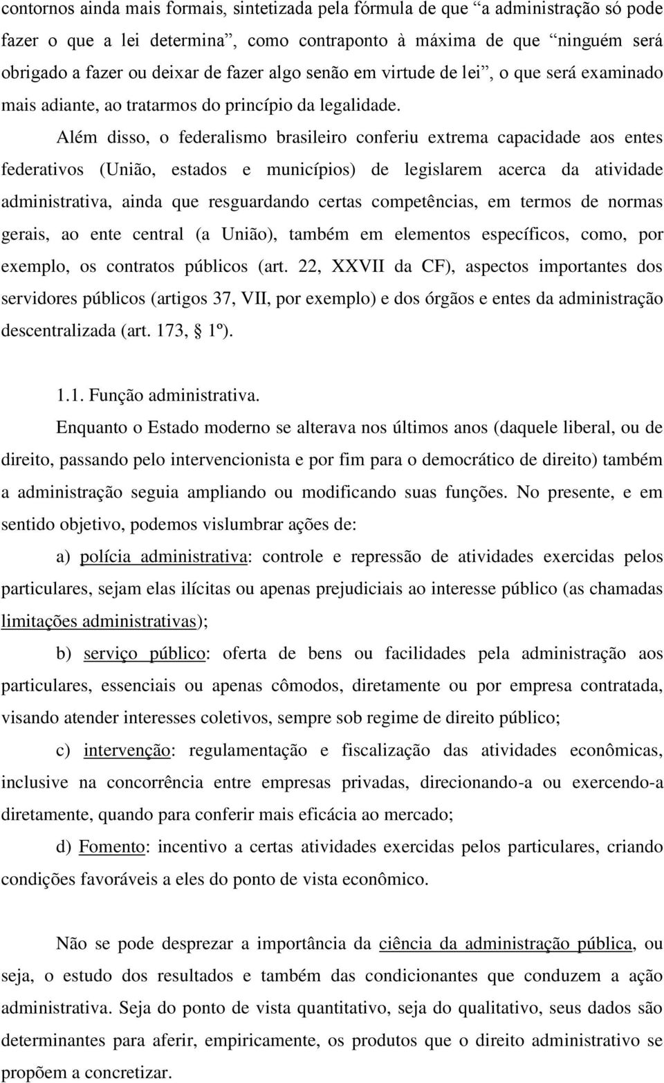 Além disso, o federalismo brasileiro conferiu extrema capacidade aos entes federativos (União, estados e municípios) de legislarem acerca da atividade administrativa, ainda que resguardando certas