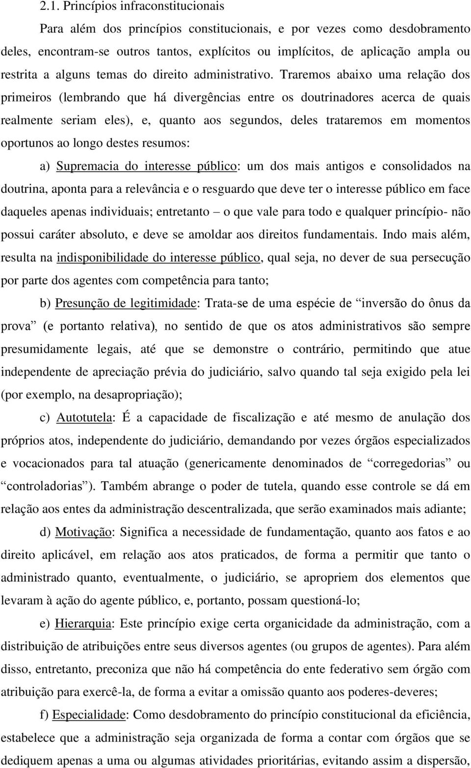 Traremos abaixo uma relação dos primeiros (lembrando que há divergências entre os doutrinadores acerca de quais realmente seriam eles), e, quanto aos segundos, deles trataremos em momentos oportunos