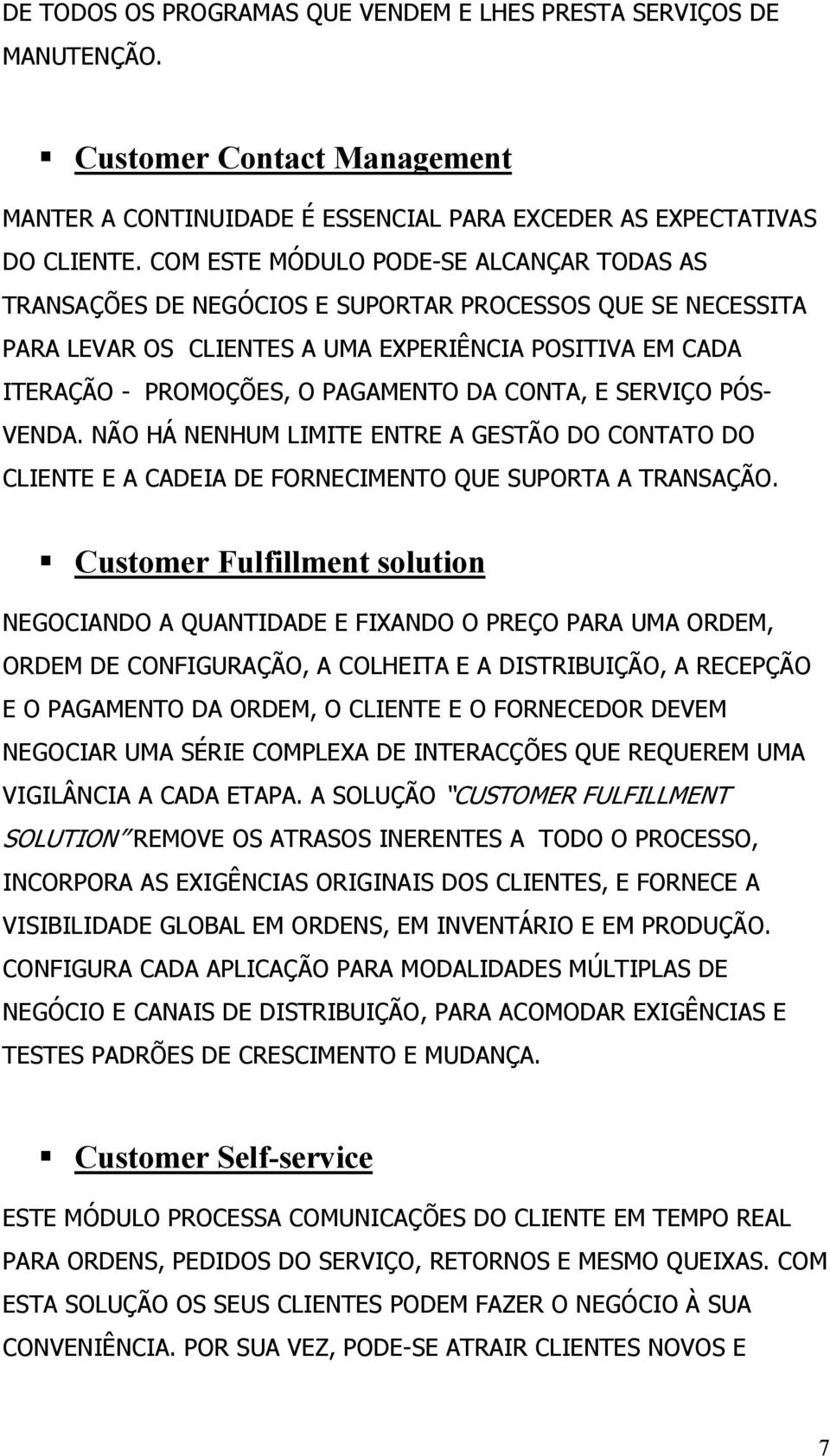 CONTA, E SERVIÇO PÓS- VENDA. NÃO HÁ NENHUM LIMITE ENTRE A GESTÃO DO CONTATO DO CLIENTE E A CADEIA DE FORNECIMENTO QUE SUPORTA A TRANSAÇÃO.