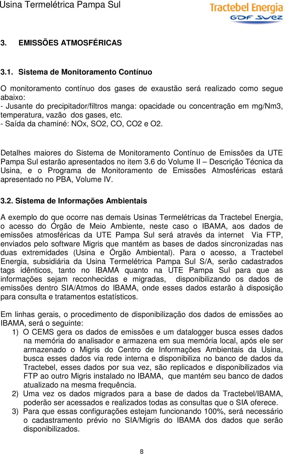 temperatura, vazão dos gases, etc. - Saída da chaminé: NOx, SO2, CO, CO2 e O2. Detalhes maiores do Sistema de Monitoramento Contínuo de Emissões da UTE Pampa Sul estarão apresentados no item 3.