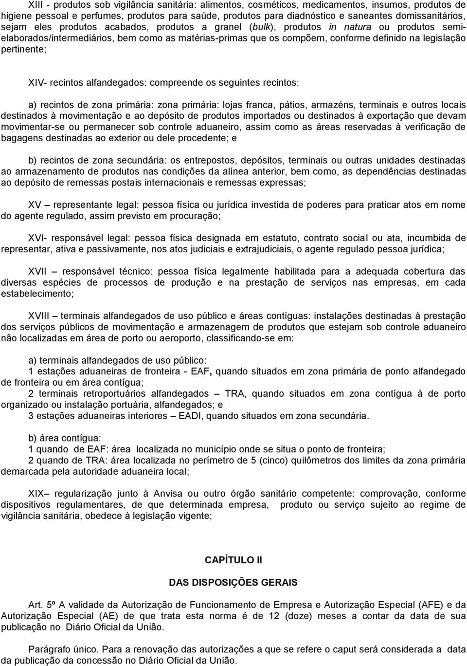 legislação pertinente; IV- recintos alfandegados: compreende os seguintes recintos: a) recintos de zona primária: zona primária: lojas franca, pátios, armazéns, terminais e outros locais destinados à