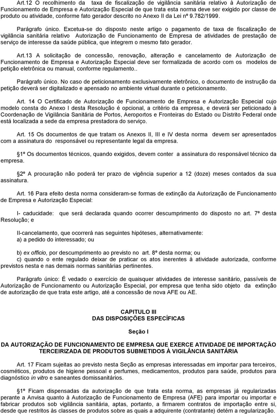 Excetua-se do disposto neste artigo o pagamento de taxa de fiscalização de vigilância sanitária relativo Autorização de Funcionamento de Empresa de atividades de prestação de serviço de interesse da