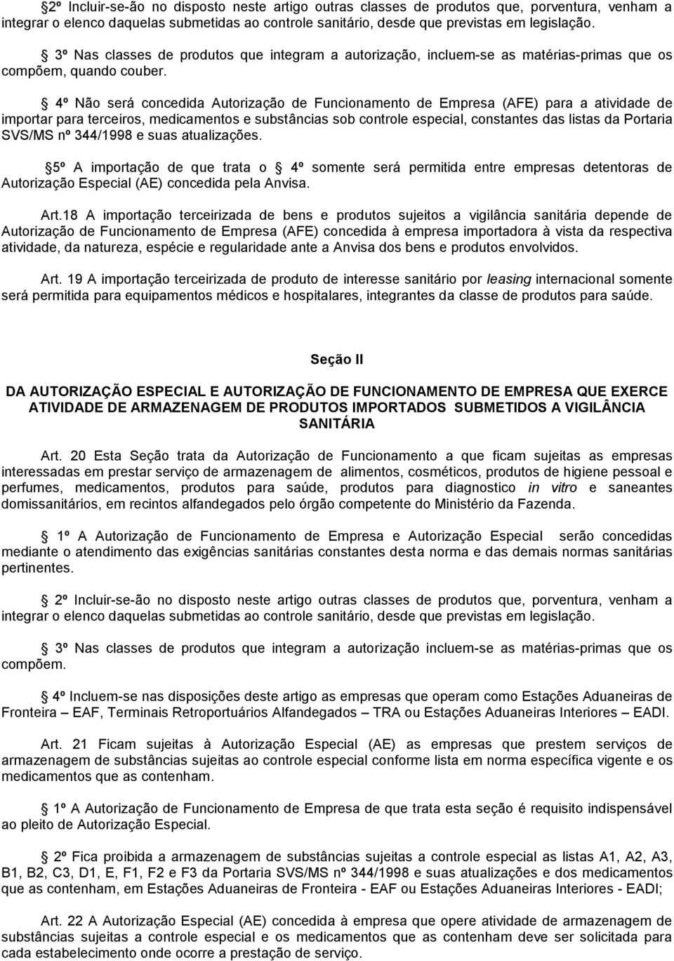 4º Não será concedida Autorização de Funcionamento de Empresa (AFE) para a atividade de importar para terceiros, medicamentos e substâncias sob controle especial, constantes das listas da Portaria