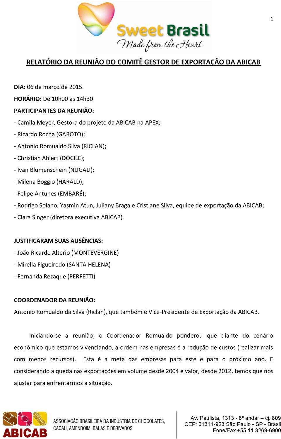 Ivan Blumenschein (NUGALI); - Milena Boggio (HARALD); - Felipe Antunes (EMBARÉ); - Rodrigo Solano, Yasmin Atun, Juliany Braga e Cristiane Silva, equipe de exportação da ABICAB; - Clara Singer