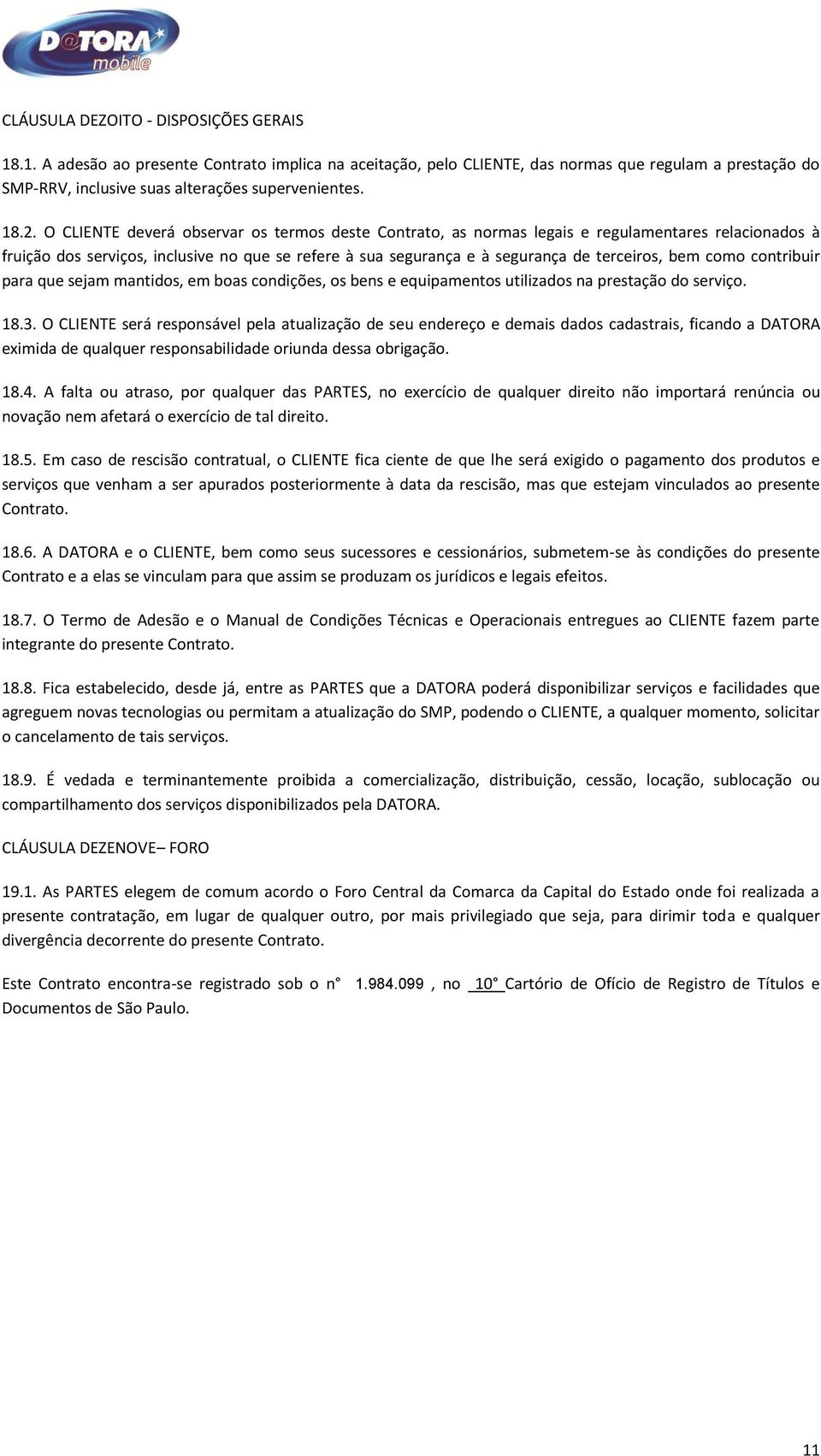 bem como contribuir para que sejam mantidos, em boas condições, os bens e equipamentos utilizados na prestação do serviço. 18.3.