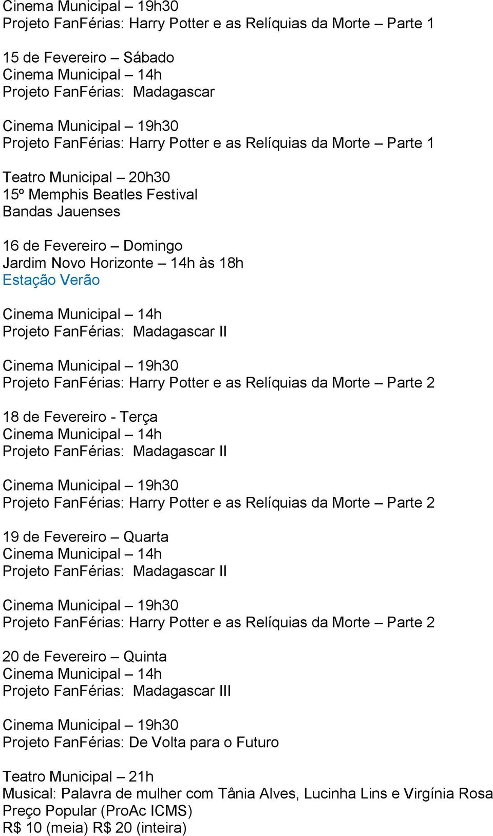 2 19 de Fevereiro Quarta Projeto FanFérias: Madagascar II Projeto FanFérias: Harry Potter e as Relíquias da Morte Parte 2 20 de Fevereiro Quinta Projeto FanFérias: Madagascar III