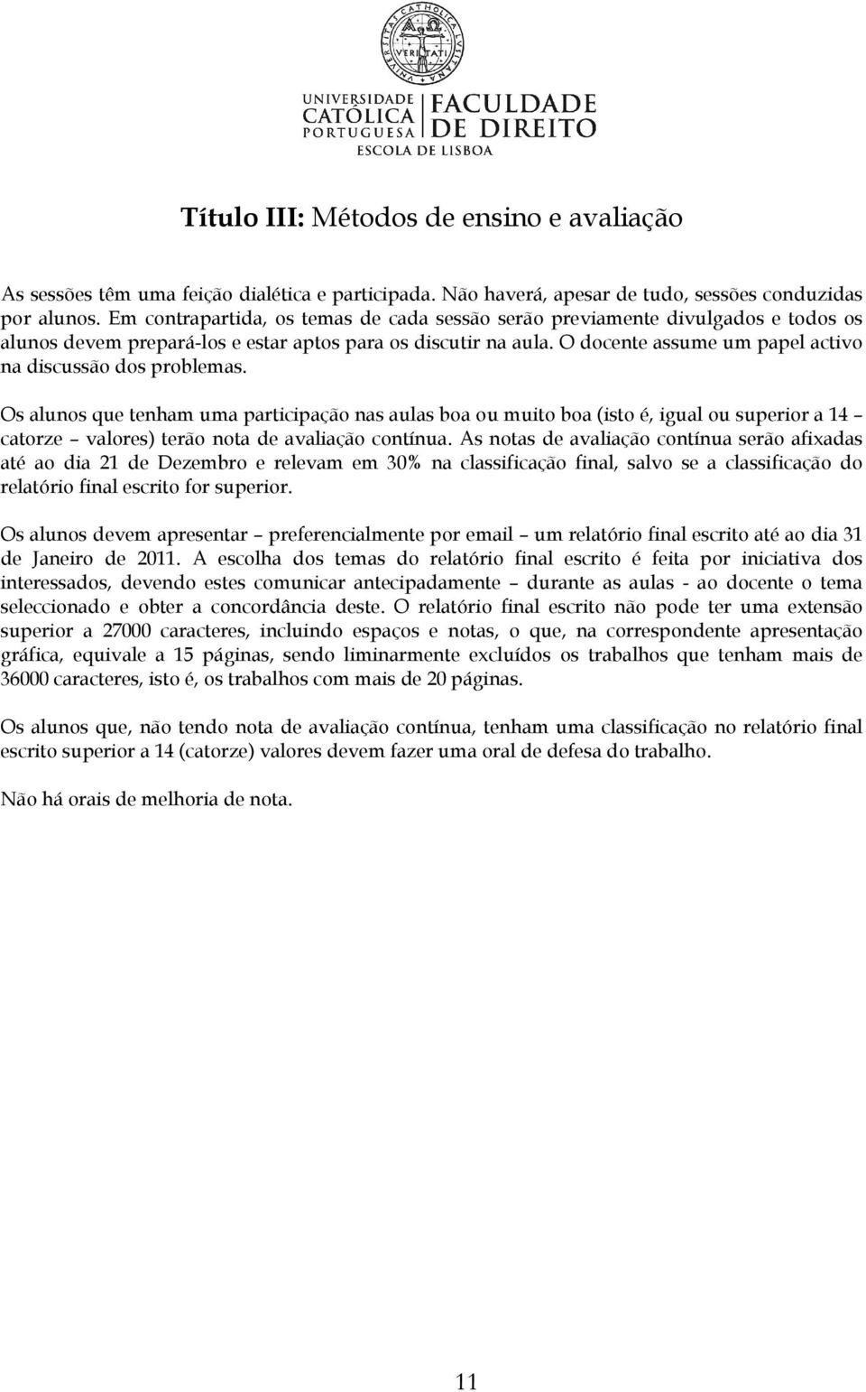 O docente assume um papel activo na discussão dos problemas.