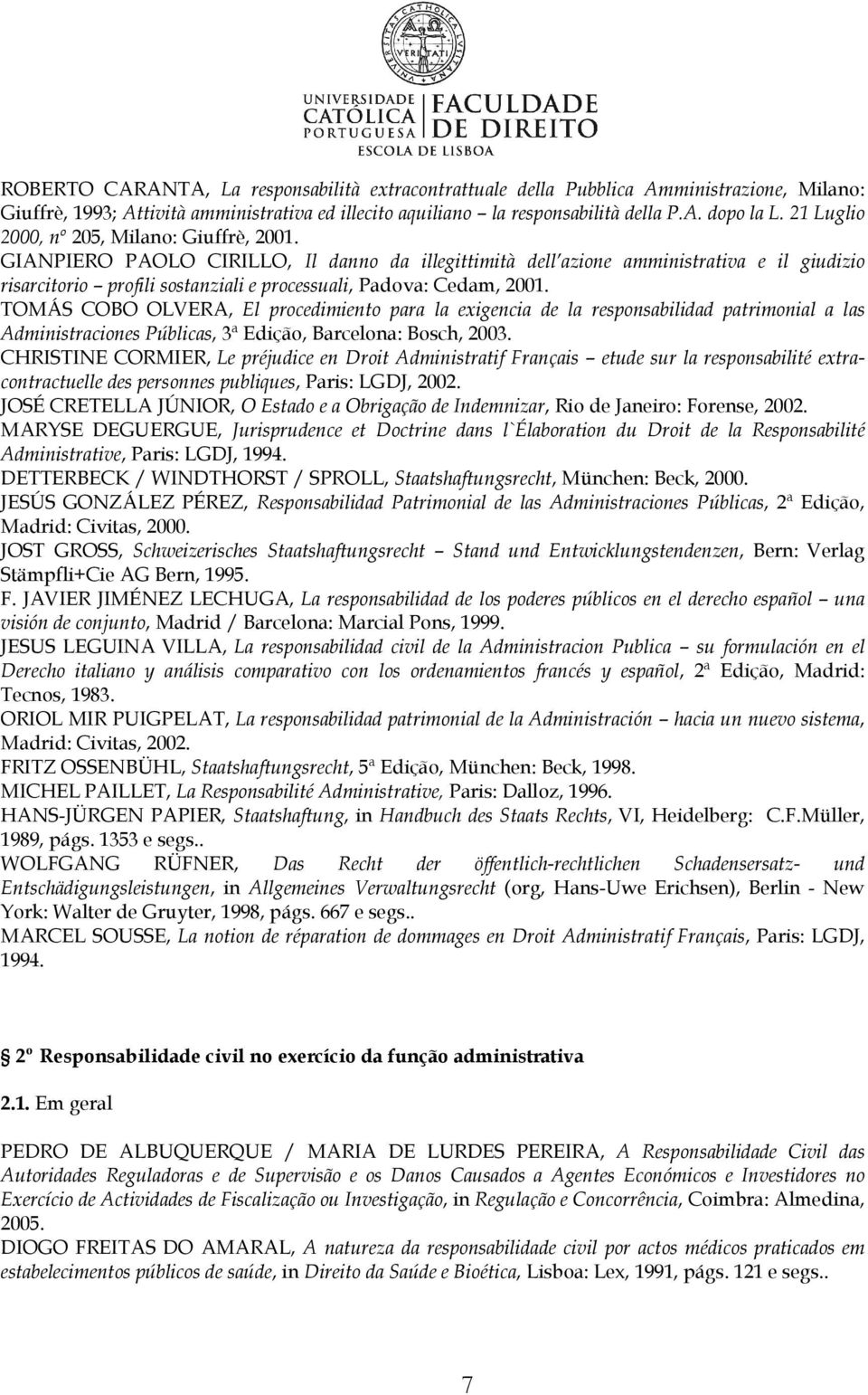 GIANPIERO PAOLO CIRILLO, Il danno da illegittimità dell azione amministrativa e il giudizio risarcitorio profili sostanziali e processuali, Padova: Cedam, 2001.