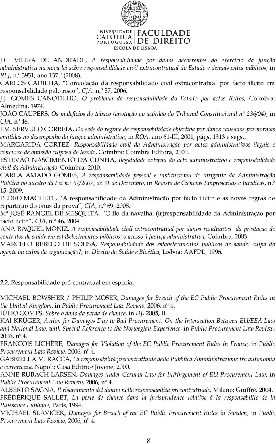 JOÃO CAUPERS, Os malefícios do tabaco (anotação ao acórdão do Tribunal Constitucional nº 236/04), in CJA, nº 46. J.M.