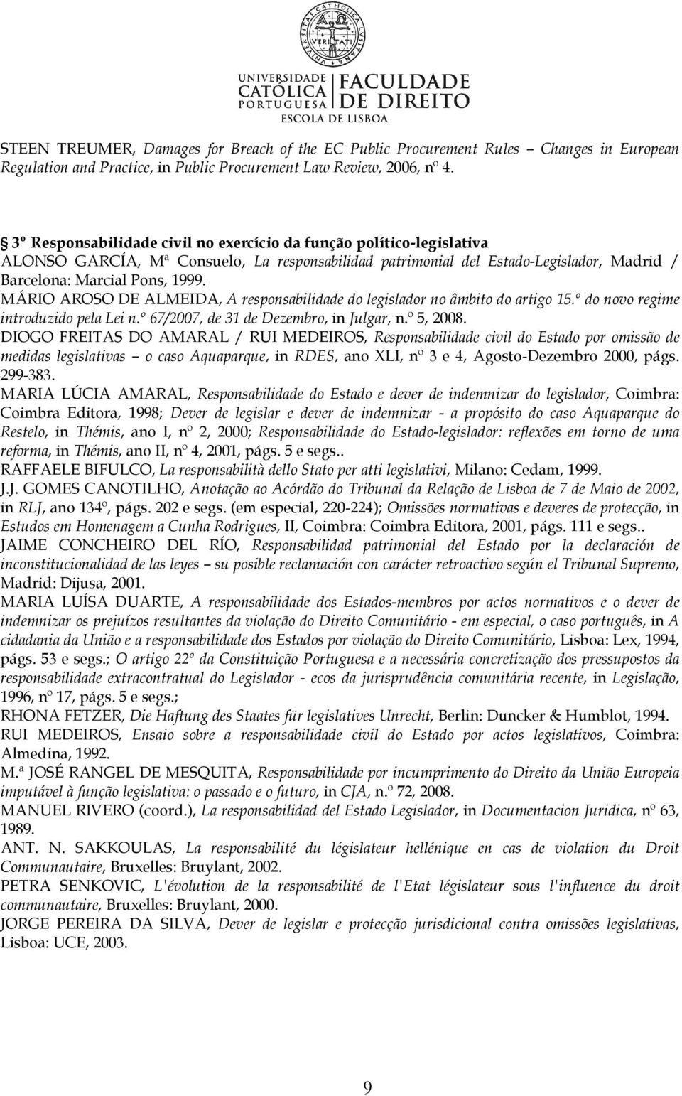 MÁRIO AROSO DE ALMEIDA, A responsabilidade do legislador no âmbito do artigo 15.º do novo regime introduzido pela Lei n.º 67/2007, de 31 de Dezembro, in Julgar, n.º 5, 2008.