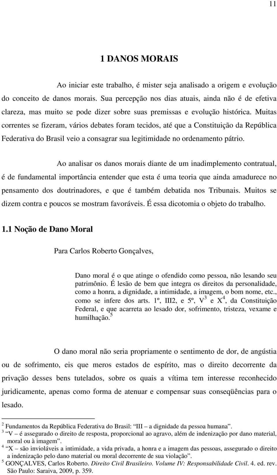 Muitas correntes se fizeram, vários debates foram tecidos, até que a Constituição da República Federativa do Brasil veio a consagrar sua legitimidade no ordenamento pátrio.