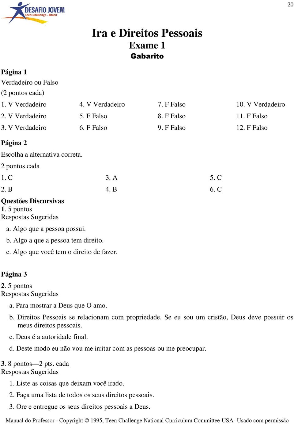 Algo que a pessoa possui. b. Algo a que a pessoa tem direito. 3. A 4. B c. Algo que você tem o direito de fazer. 5. C 6. C Página 3 2. 5 pontos Respostas Sugeridas a. Para mostrar a Deus que O amo. b. Direitos Pessoais se relacionam com propriedade.