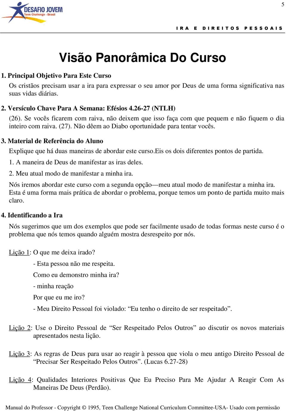 Não dêem ao Diabo oportunidade para tentar vocês. 3. Material de Referência do Aluno Explique que há duas maneiras de abordar este curso.eis os dois diferentes pontos de partida. 1.