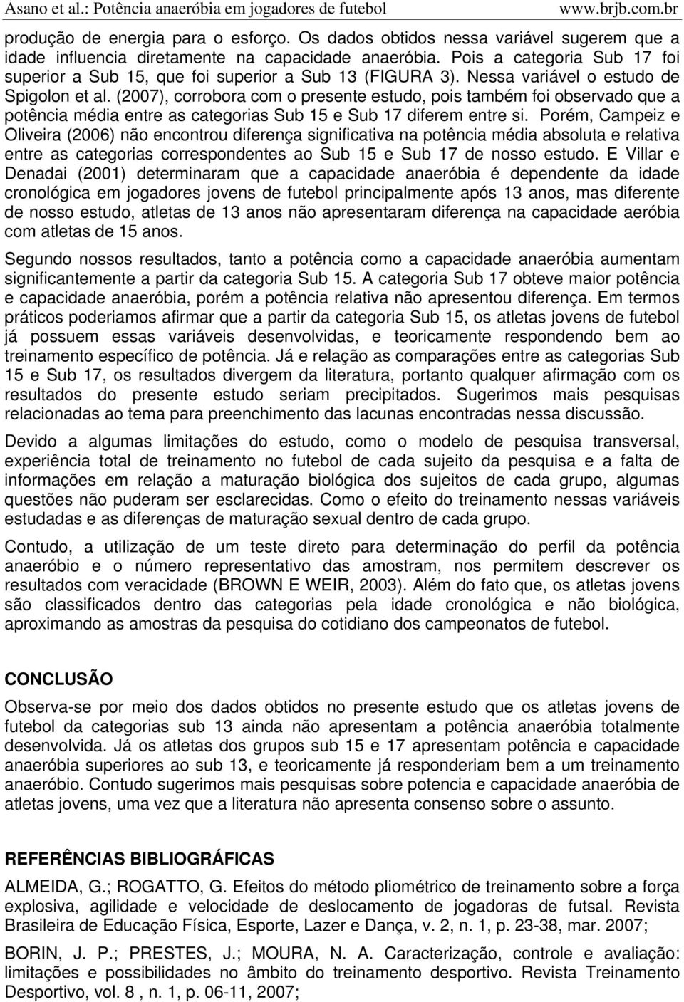 (2007), corrobora com o presente estudo, pois também foi observado que a potência média entre as categorias Sub 15 e Sub 17 diferem entre si.