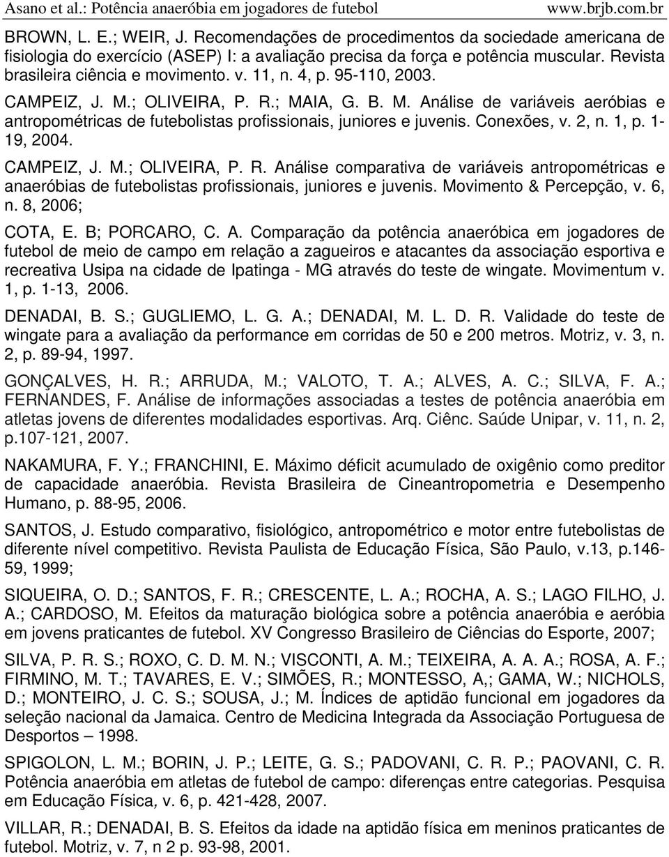 Conexões, v. 2, n. 1, p. 1-19, 2004. CAMPEIZ, J. M.; OLIVEIRA, P. R. Análise comparativa de variáveis antropométricas e anaeróbias de futebolistas profissionais, juniores e juvenis.