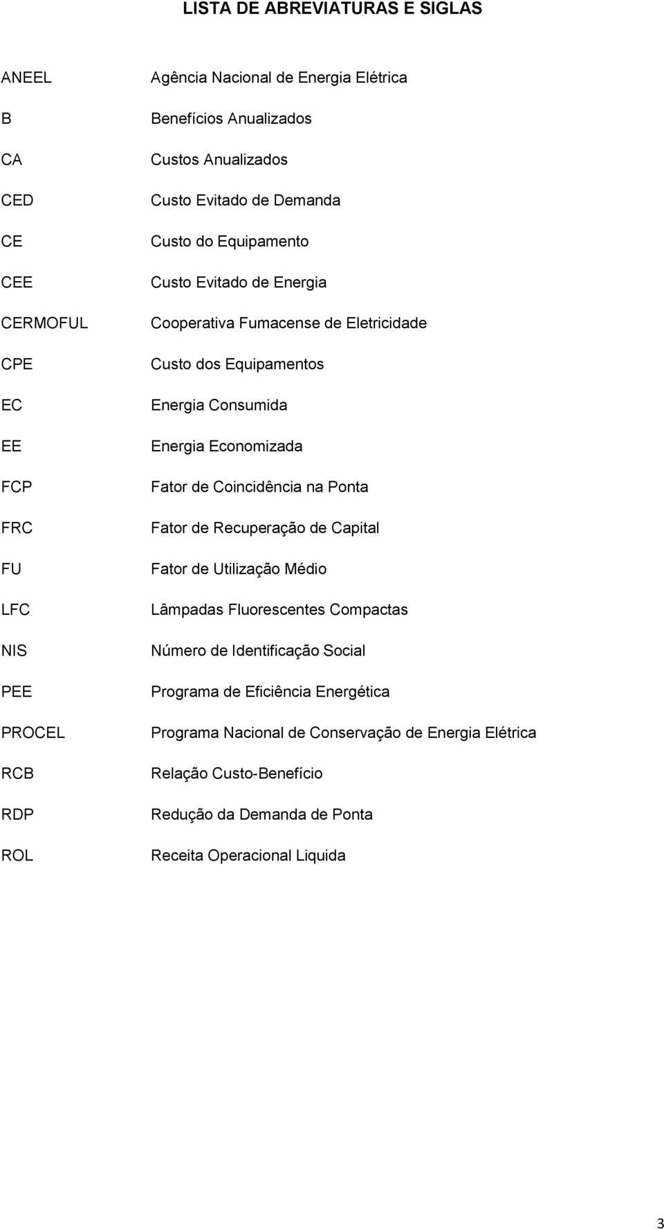 Consumida Energia Economizada Fator de Coincidência na Ponta Fator de Recuperação de Capital Fator de Utilização Médio Lâmpadas Fluorescentes Compactas Número de