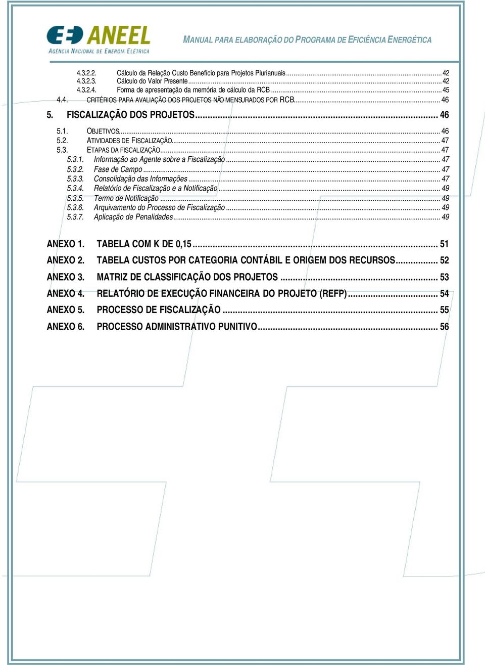 .. 47 5.3.3. Consolidação das Informações... 47 5.3.4. Relatório de Fiscalização e a Notificação... 49 5.3.5. Termo de Notificação... 49 5.3.6. Arquivamento do Processo de Fiscalização... 49 5.3.7. Aplicação de Penalidades.