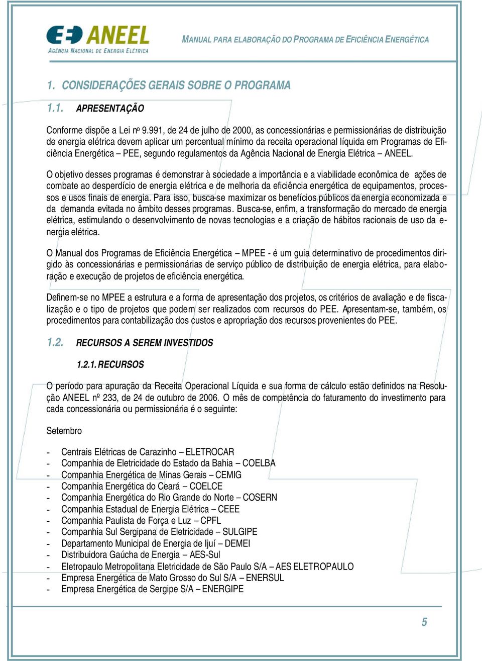 Energética PEE, segundo regulamentos da Agência Nacional de Energia Elétrica ANEEL.