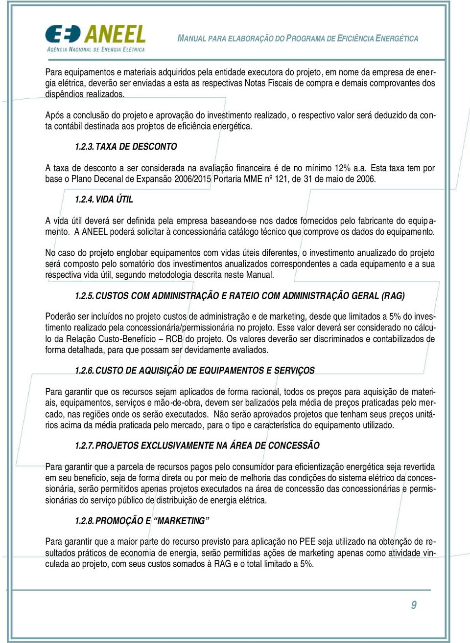 Após a conclusão do projeto e aprovação do investimento realizado, o respectivo valor será deduzido da conta contábil destinada aos projetos de eficiência energética. 1.2.3.