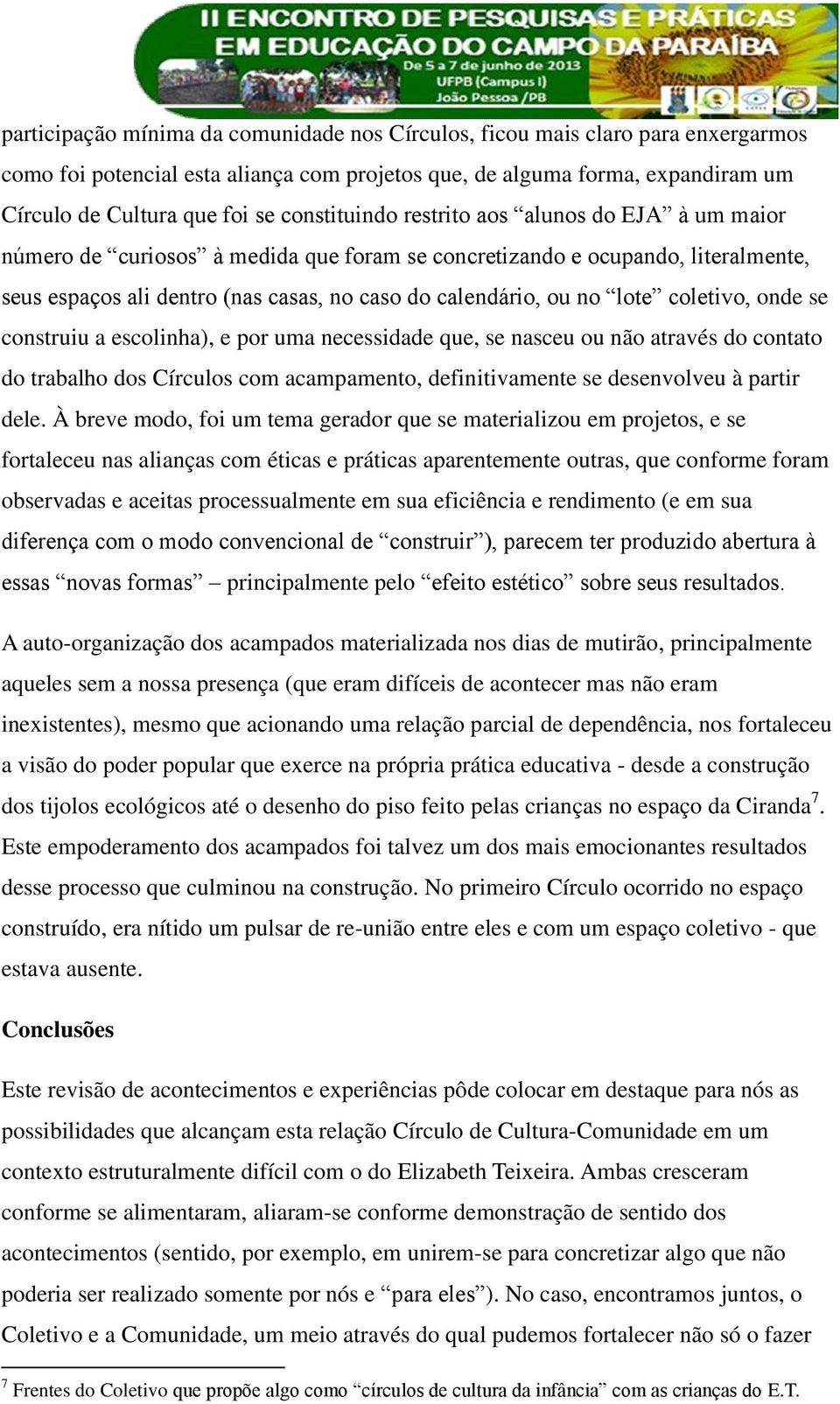 lote coletivo, onde se construiu a escolinha), e por uma necessidade que, se nasceu ou não através do contato do trabalho dos Círculos com acampamento, definitivamente se desenvolveu à partir dele.