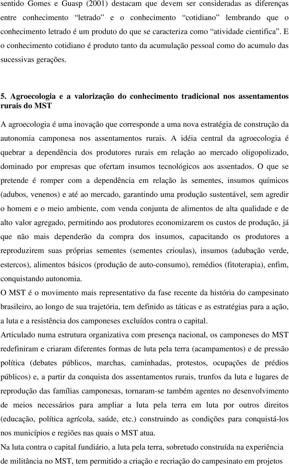 Agroecologia e a valorização do conhecimento tradicional nos assentamentos rurais do MST A agroecologia é uma inovação que corresponde a uma nova estratégia de construção da autonomia camponesa nos