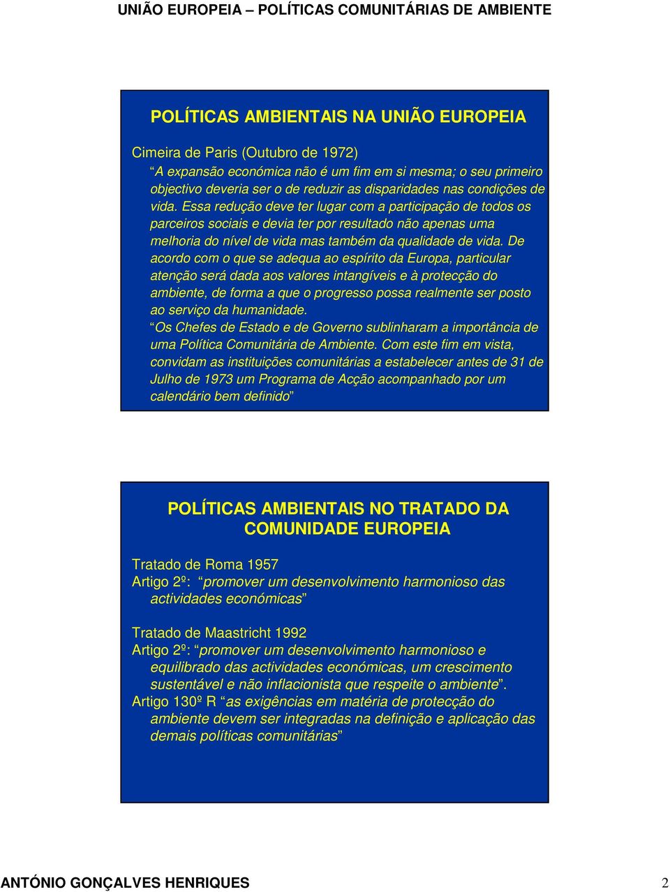 De acordo com o que se adequa ao espírito da Europa, particular atenção será dada aos valores intangíveis e à protecção do ambiente, de forma a que o progresso possa realmente ser posto ao serviço da