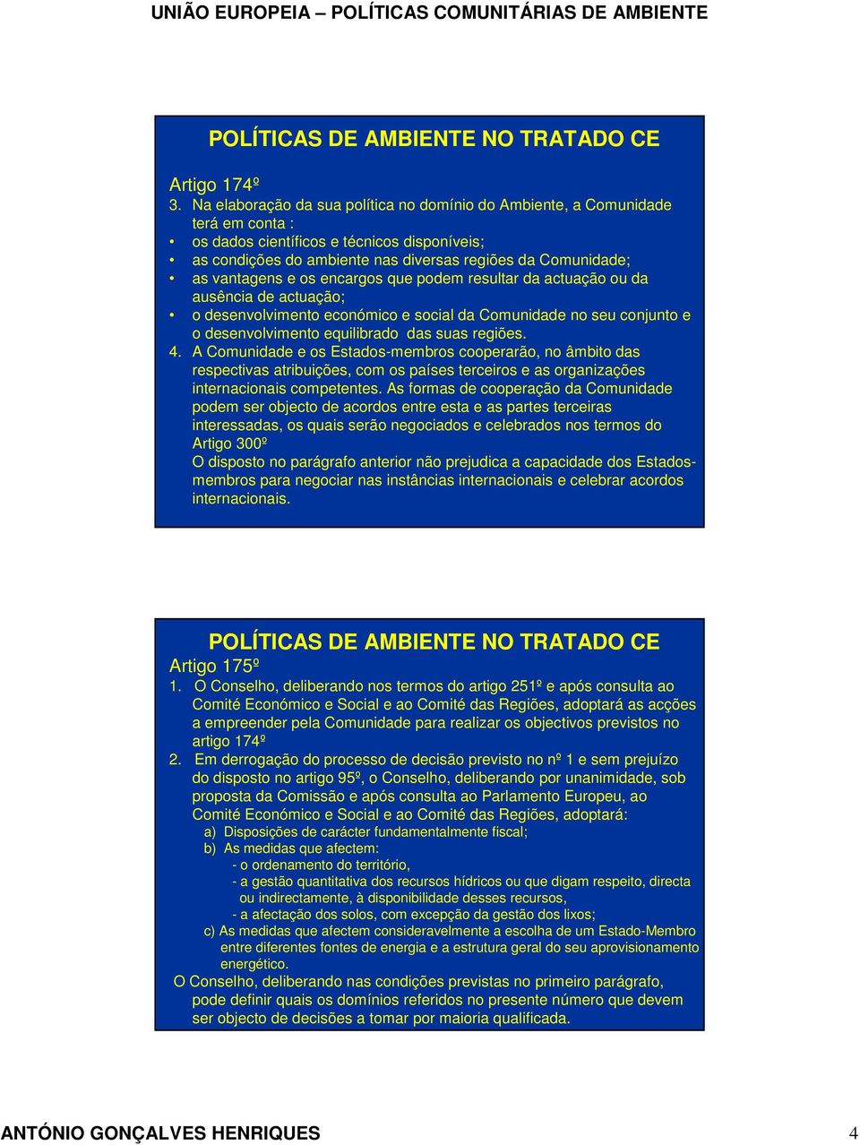 vantagens e os encargos que podem resultar da actuação ou da ausência de actuação; o desenvolvimento económico e social da Comunidade no seu conjunto e o desenvolvimento equilibrado das suas regiões.