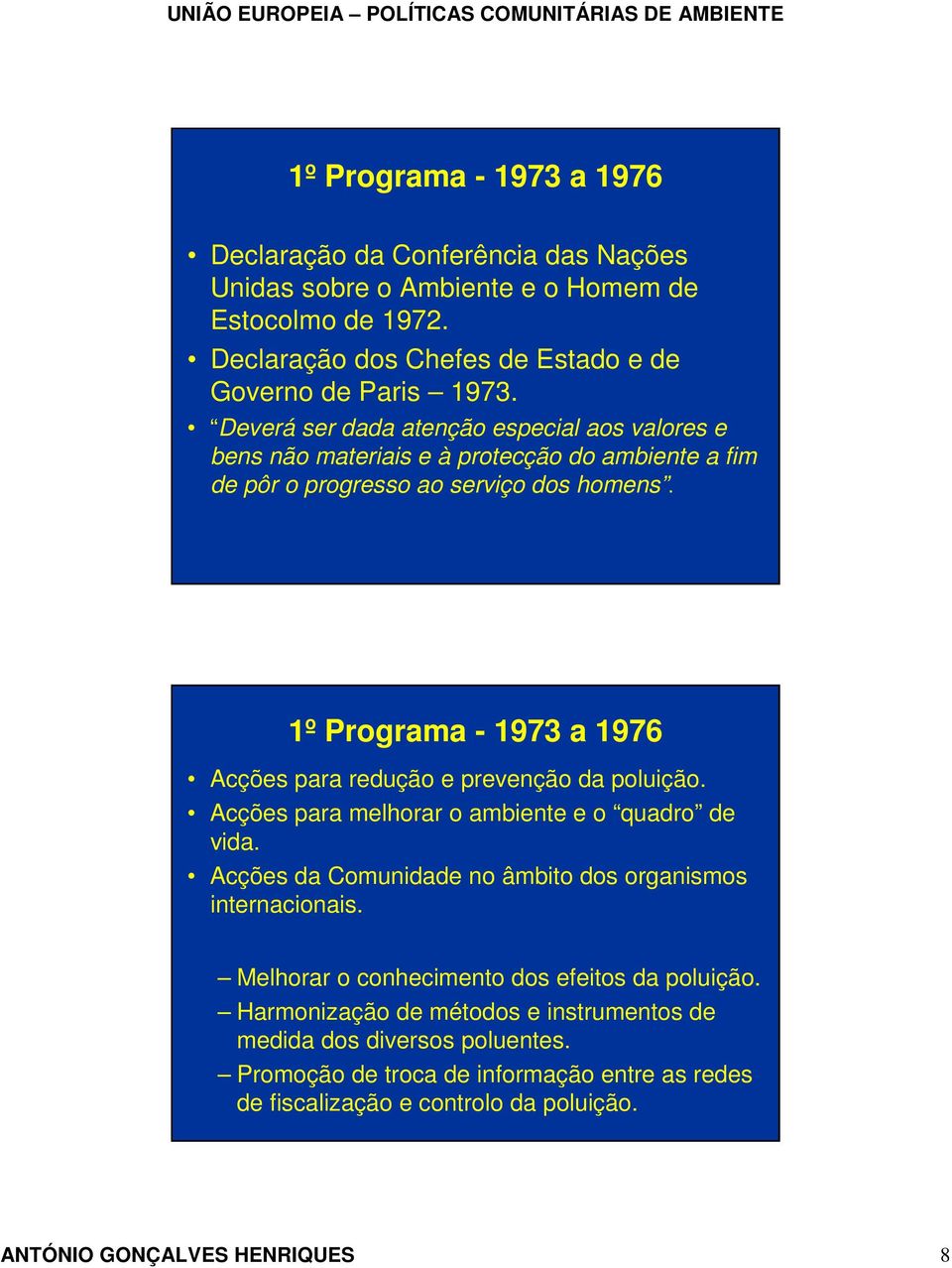 1º Programa - 1973 a 1976 Acções para redução e prevenção da poluição. Acções para melhorar o ambiente e o quadro de vida. Acções da Comunidade no âmbito dos organismos internacionais.